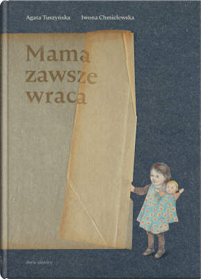 Okładka książki Mama zawsze wraca napisana przez Agatę Tuszyńskaj i ilustrowa przez Iwonę Chmielewska